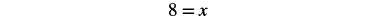 The image shows a mathematical equation on a white background, stating '8 = x', indicating that the value of the variable x is equal to 8.