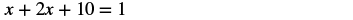 A mathematical equation is displayed against a white background: x + 2x + 10 = 1. The equation shows algebraic terms with variables and constants, combined with addition and equality signs.