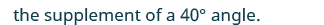 The text reads 'the supplement of a 40° angle.' against a white background.