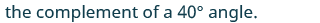 The text reads, 'the complement of a 40° angle,' indicating a mathematical concept. The font is a sans-serif, dark teal color against a white background.