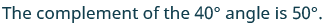 The image shows text that reads: 'The complement of the 40° angle is 50°.'