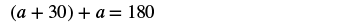 A mathematical equation is displayed with black text on a white background: (a + 30) + a = 180. This equation can be used to solve for the variable 'a'.
