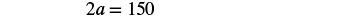 A mathematical equation is displayed on a white background, showing '2a = 150' in black font.