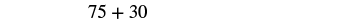 A mathematical expression displaying '75 + 30' on a white background.