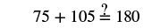 A mathematical expression asks whether 75 + 105 equals 180, with a question mark placed above the equals sign.