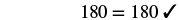 The image displays the equation '180 = 180' followed by a checkmark, indicating that the equality is correct or verified.