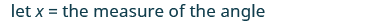 The image shows the text 'let x = the measure of the angle' in a sans-serif font, suggesting a mathematical definition or problem statement.