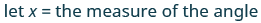The text reads 'let x = the measure of the angle' in a dark teal font on a white background, representing a mathematical definition of a variable x.
