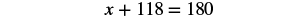 A mathematical equation is displayed with dark gray text on a white background, reading 'x + 118 = 180'.