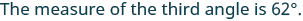 The text states, 'The measure of the third angle is 62×0.'