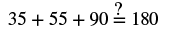 A mathematical equation reads '35 + 55 + 90 ?= 180', questioning if the sum of 35, 55, and 90 equals 180.