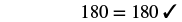 The image displays the equation '180 = 180' followed by a checkmark, indicating that the equality is correct or verified.