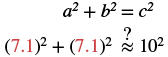 The image displays two mathematical expressions related to the Pythagorean theorem. The first is the general formula a^2 + b^2 = c^2. Below it, a specific calculation is posed: (7.1)^2 + (7.1)^2 is approximately equal to 10^2, with a question mark indicating an inquiry.