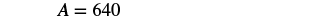 The image displays the equation 'A = 640' centered on a plain white background, rendered in a standard, dark font. It appears to be a mathematical or numerical representation.