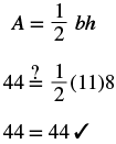 A mathematical calculation verifying the area of a triangle using the formula A = 1/2 bh. The steps show 44 compared to 1/2(11)8, confirming the equality 44 = 44 with a checkmark.