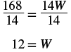 A mathematical equation shows 168 divided by 14 equals 14W divided by 14. Below this, the solution is shown as 12 equals W, indicating the variable W has been solved for.