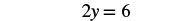 The image displays the algebraic equation '2y = 6' in a clear, standard mathematical notation, presented on a white background.