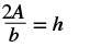 A mathematical equation shows '2A/b = h' with '2A' over 'b' on the left side, an equals sign in the middle, and 'h' on the right side. The characters are black on a white background.