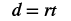 The mathematical formula for distance, rate, and time: d = rt, where 'd' is distance, 'r' is rate (or speed), and 't' is time. This fundamental equation is used in physics and everyday calculations.
