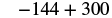 The mathematical expression -144 + 300 is displayed in black font on a white background.