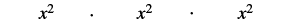 The mathematical expression 'x^2 . x^2 . x^2' is displayed, illustrating the multiplication of x squared by itself three times.