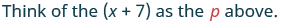 The image displays the text 'Think of the (x + 7) as the p above.' in a teal-like font, with the letter 'p' highlighted in red.