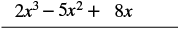 A mathematical expression, 2x^3 - 5x^2 + 8x, is displayed above a horizontal line, representing a fraction or a numerator.