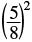 The mathematical expression (5/8) squared, representing the fraction five-eighths raised to the power of two.
