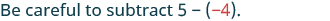 The text reads 'Be careful to subtract 5 - (-4).', highlighting the subtraction of a negative number.