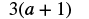 A mathematical expression: 3(a + 1).