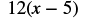 A mathematical expression shows twelve multiplied by the quantity x minus five, written as 12(x - 5).