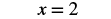 The mathematical equation 'x = 2' is displayed in black text on a white background, representing a simple algebraic solution or assignment.