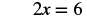 A simple algebraic equation showing '2x = 6' on a white background. This equation can be solved to find the value of x.