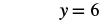 The mathematical equation y = 6 is displayed on a white background, representing a horizontal line in a coordinate system.
